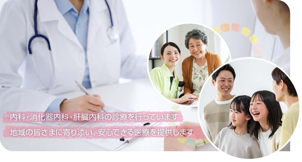 内科・消化器内科・肝臓内科の診療を行っています。地域の皆さまに寄り添い、安心できる医療を提供します 